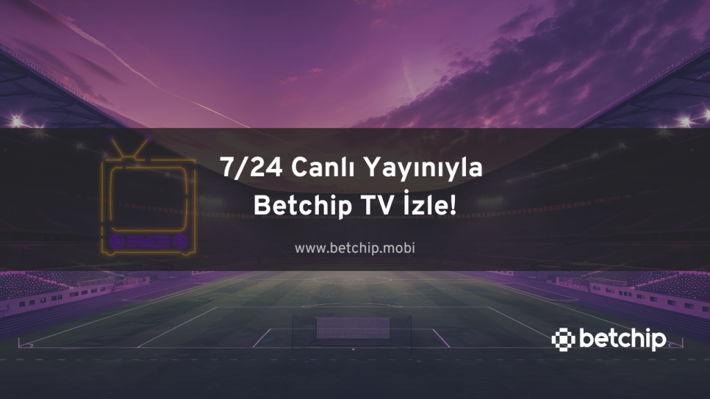7/24 Canlı Yayınıyla Betchip TV İzle!